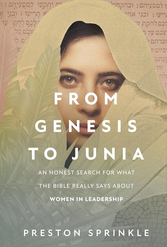 FROM GENESIS TO JUNIA: AN HONEST SEARCH FOR WHAT THE BIBLE REALLY SAYS ABOUT WOMEN IN LEADERSHIP