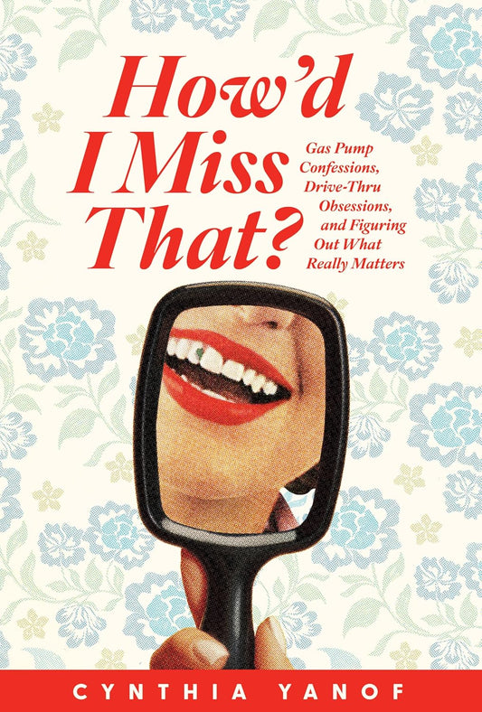HOW'D I MISS THAT?: GAS PUMP CONFESSIONS  DRIVE-THRU OBSESSIONS  AND FIGURING OUT WHAT REALLY MATTERS