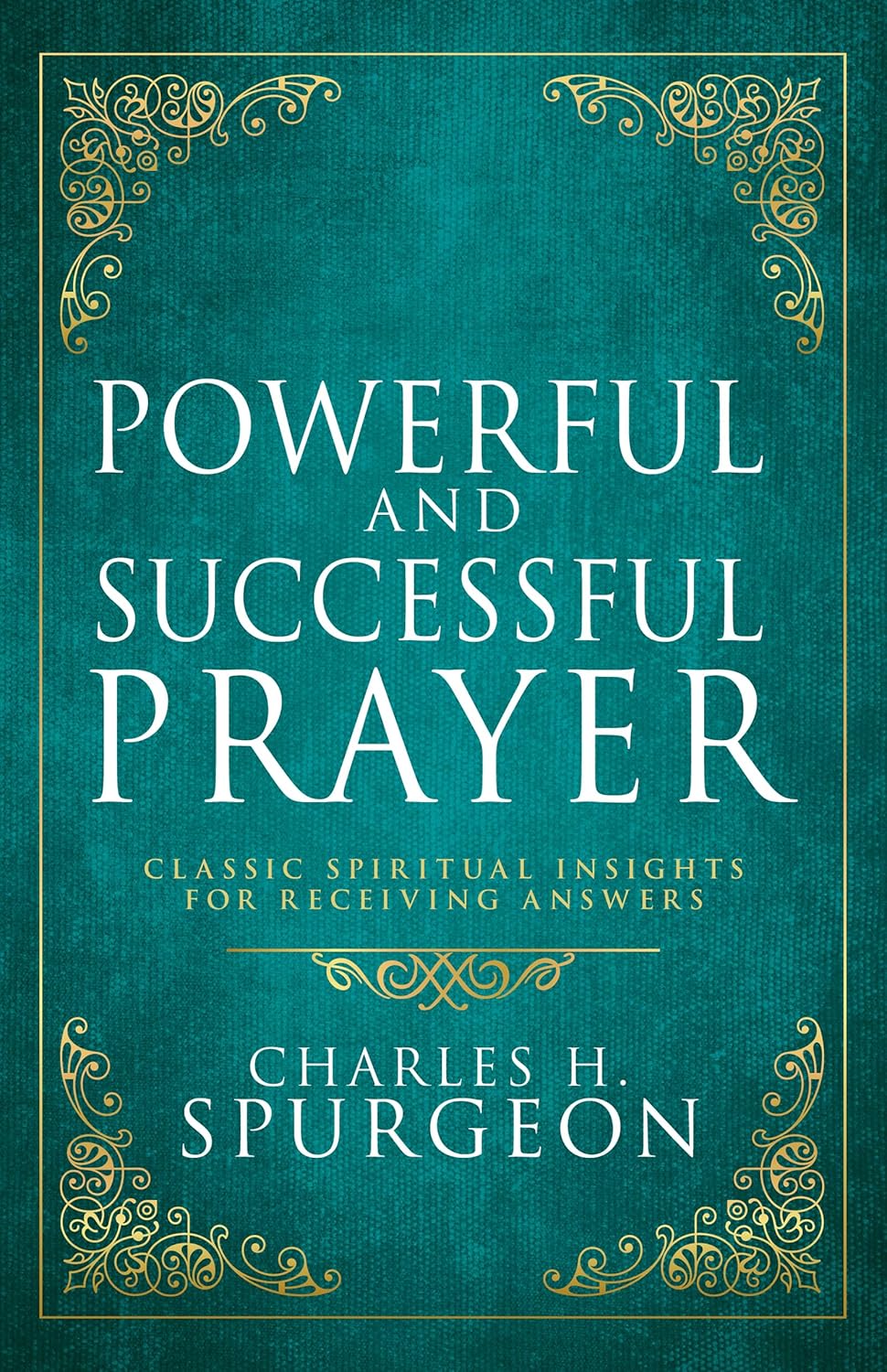 POWERFUL AND SUCCESSFUL PRAYER: CLASSIC SPIRITUAL INSIGHTS FOR RECEIVING ANSWERS (DELUXE GIFT EDITION)