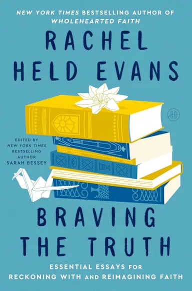 BRAVING THE TRUTH: ESSENTIAL ESSAYS FOR RECKONING WITH AND REIMAGINING FAITH