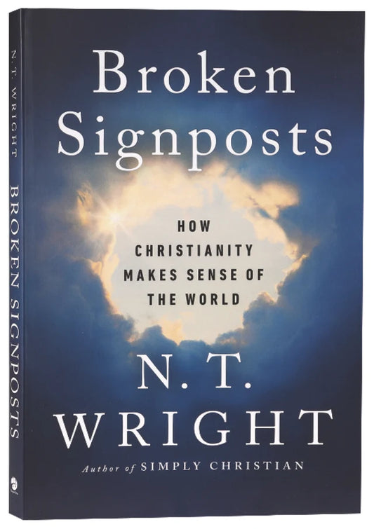 BROKEN SIGNPOSTS: HOW CHRISTIANITY MAKES SENSE OF THE WORLD