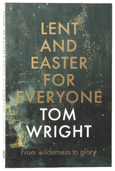 LENT AND EASTER FOR EVERYONE: FROM WILDERNESS TO GLORY