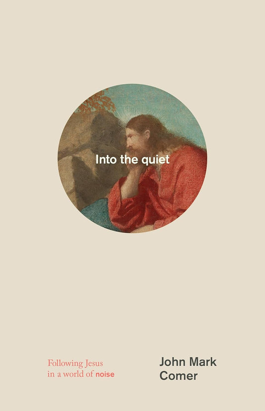 INTO THE QUIET: FOLLOWING JESUS IN A WORLD OF NOISE