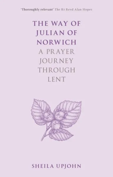 THE WAY OF JULIAN OF NORWICH: A PRAYER JOURNEY THROUGH LENT