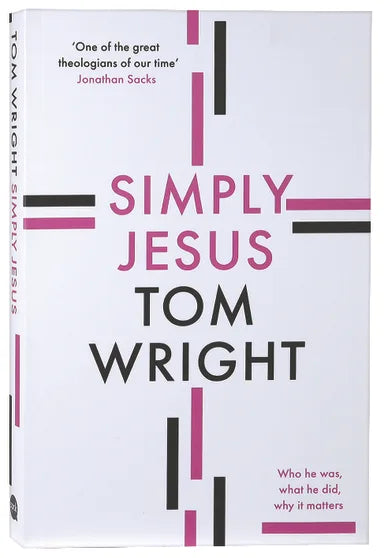 SIMPLY JESUS: WHO HE WAS  WHAT HE DID  WHY IT MATTERS