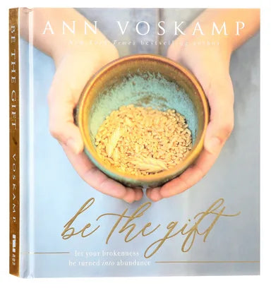 BE THE GIFT: LET YOUR BROKENNESS BE TURNED INTO ABUNDANCE