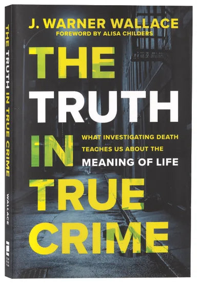 THE TRUTH IN TRUE CRIME: WHAT INVESTIGATING DEATH TEACHES US ABOUT THE MEANING OF LIFE