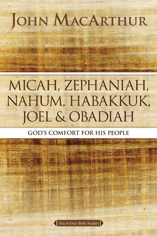 MICAH  ZEPHANIAH  NAHUM  HABAKKUK  JOEL  AND ODADIAH: GOD'S COMFORT FOR HIS PEOPLE (MACARTHUR BIBLE STUDY SERIES)