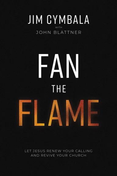 FAN THE FLAME: LET JESUS RENEW YOUR CALLING AND REVIVE YOUR CHURCH