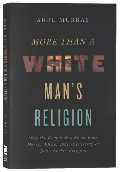 MORE THAN A WHITE MAN'S RELIGION: WHY THE GOSPEL HAS NEVER BEEN MERELY WHITE  MALE-CENTERED  OR JUST ANOTHER RELIGION