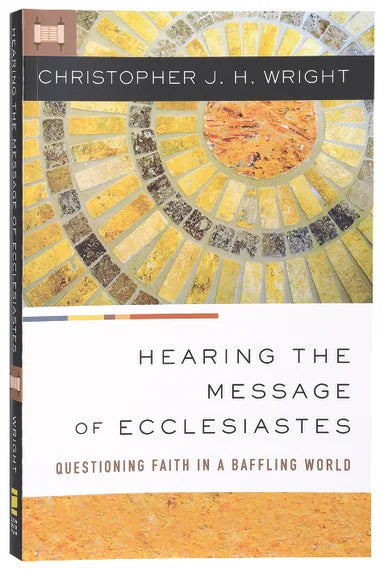 HEARING THE MESSAGE OF ECCLESIASTES: QUESTIONING FAITH IN A BAFFLING WORLD