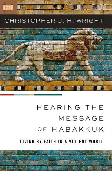 HEARING THE MESSAGE OF HABAKKUK: LIVING BY FAITH IN A VIOLENT WORLD