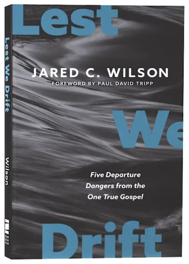 LEST WE DRIFT: 5 DEPARTURE DANGERS FROM THE ONE TRUE GOSPEL
