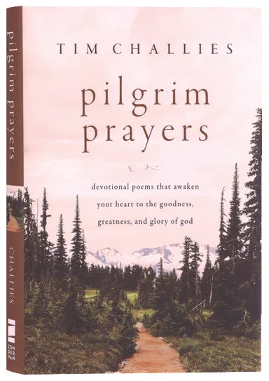 PILGRIM PRAYERS: DEVOTIONAL POEMS THAT AWAKEN YOUR HEART TO THE GOODNESS  GREATNESS  AND GLORY OF GOD