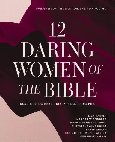 DARING WOMEN OF THE BIBLE (STUDY GUIDE PLUS STREAMING VIDEO): REAL WOMEN. REAL TRIALS. REAL TRIUMPHS.