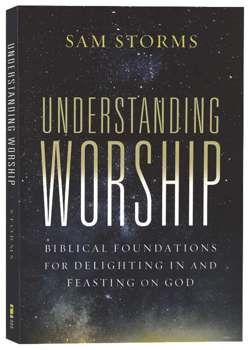 UNDERSTANDING WORSHIP: BIBLICAL FOUNDATIONS FOR DELIGHTING IN AND FEASTING ON GOD