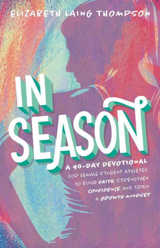 IN SEASON: A 90-DAY DEVOTIONAL FOR YOUNG FEMALE ATHLETES TO BUILD FAITH  STRENGTHEN CONFIDENCE  AND TRAIN A GROWTH MINDSET
