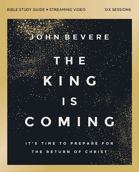 THE KING IS COMING BIBLE (STUDY GUIDE PLUS STREAMING VIDEO): IT'S TIME TO PREPARE FOR THE RETURN OF CHRIST