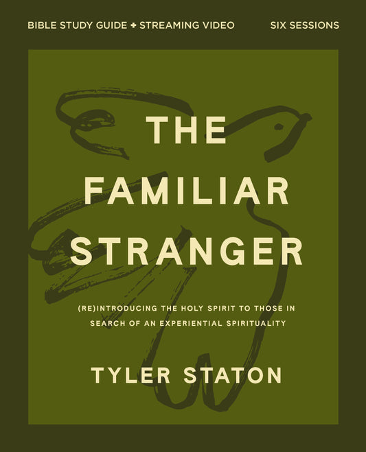 THE FAMILIAR STRANGER (BIBLE STUDY GUIDE PLUS STREAMING VIDEO): (RE)INTRODUCING THE HOLY SPIRIT TO THOSE IN SEARCH OF AN EXPERIENTIAL SPIRITUALITY