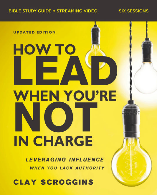 HOW TO LEAD WHEN YOU'RE NOT IN CHARGE (BIBLE STUDY GUIDE PLUS STREAMING VIDEO  2026 EDITION): LEVERAGING INFLUENCE WHEN YOU LACK AUTHORITY