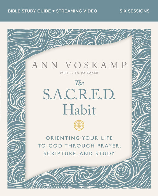 THE SACRED HABIT (BIBLE STUDY GUIDE PLUS STREAMING VIDEO): ORIENTING YOUR LIFE WITH GOD THROUGH PRAYER  SCRIPTURE  AND STUDY