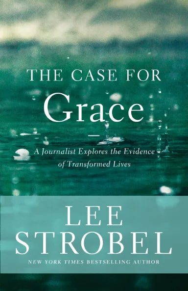 THE CASE FOR GRACE: A JOURNALIST EXPLORES THE EVIDENCE OF TRANSFORMED LIVES