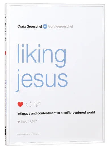 LIKING JESUS: INTIMACY AND CONTENTMENT IN A SELFIE-CENTERED WORLD