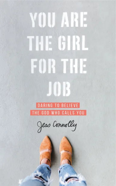 YOU ARE THE GIRL FOR THE JOB: DARING TO BELIEVE THE GOD WHO CALLS YOU