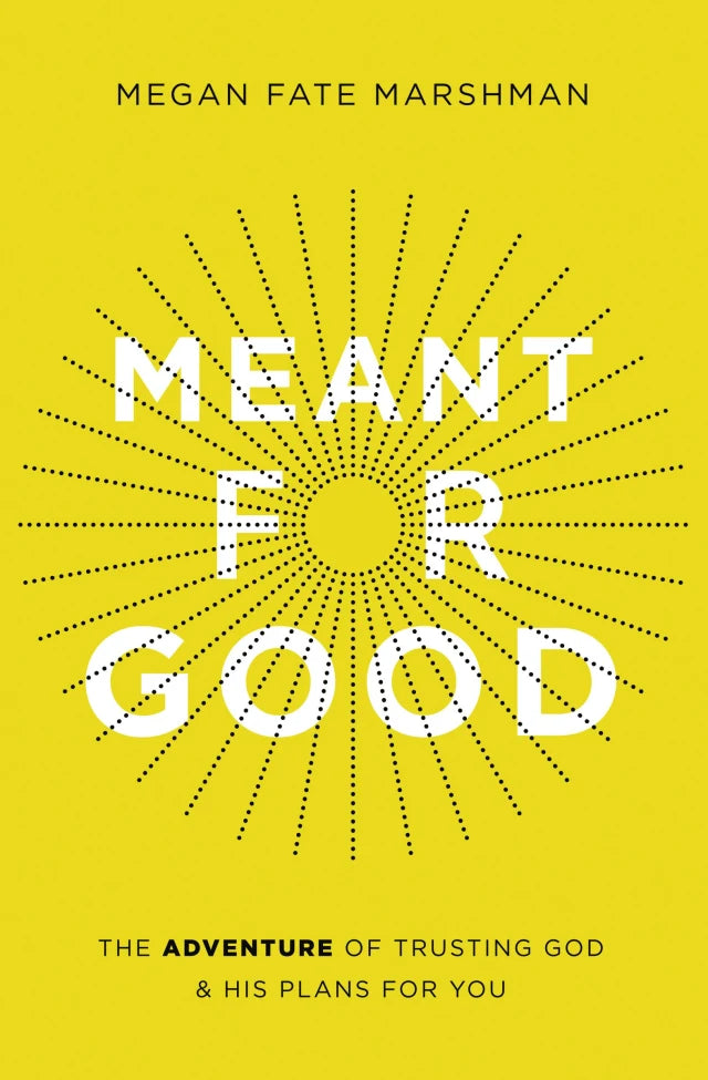 MEANT FOR GOOD: THE ADVENTURE OF TRUSTING GOD AND HIS PLANS FOR YOU