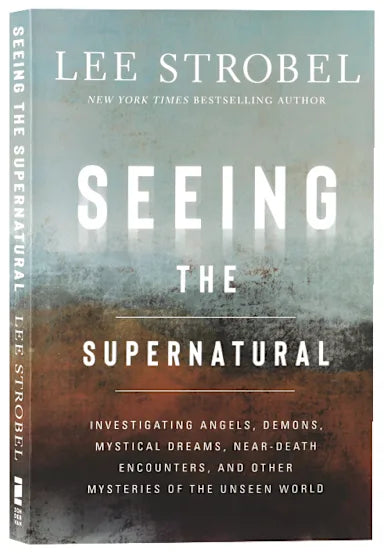 SEEING THE SUPERNATURAL: INVESTIGATING ANGELS  DEMONS  MYSTICAL DREAMS  NEAR-DEATH ENCOUNTERS  AND OTHER MYSTERIES OF THE UNSEEN WORLD