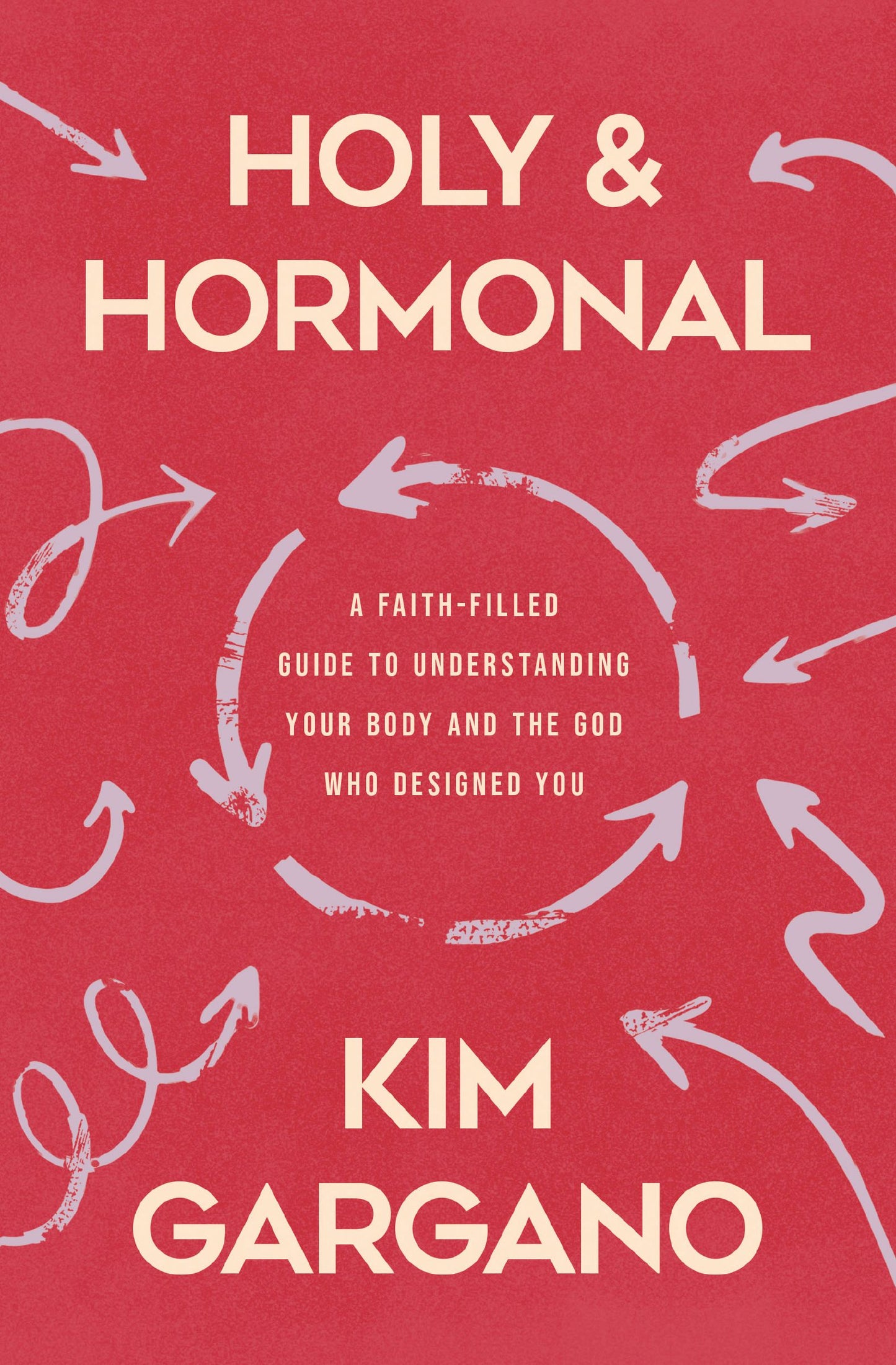 HOLY AND HORMONAL: A FAITH-FILLED GUIDE TO UNDERSTANDING YOUR BODY AND THE GOD WHO DESIGNED YOU