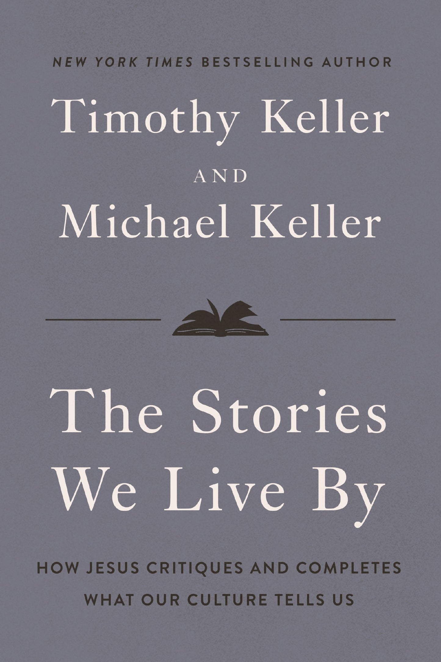 THE STORIES WE LIVE BY: HOW JESUS CRITIQUES AND COMPLETES WHAT OUR CULTURE TELLS US