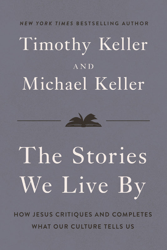 THE STORIES WE LIVE BY: HOW JESUS CRITIQUES AND COMPLETES WHAT OUR CULTURE TELLS US