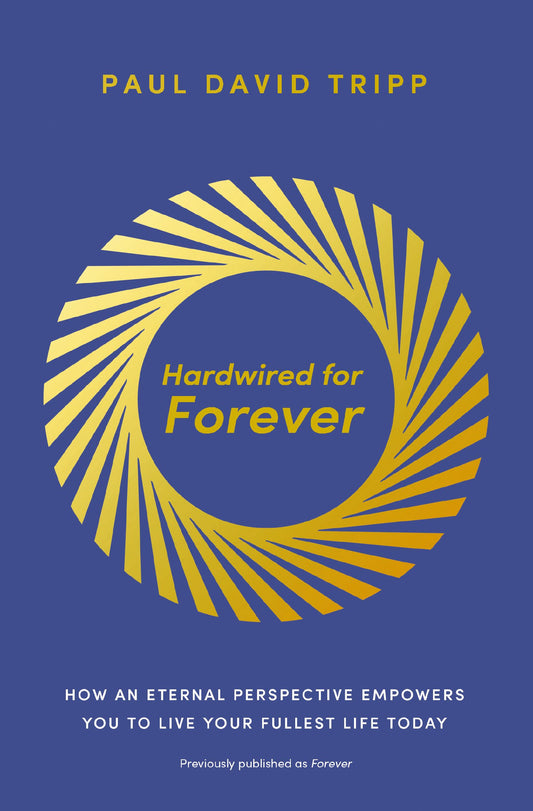 HARDWIRED FOR FOREVER: HOW AN ETERNAL PERSPECTIVE EMPOWERS YOU TO LIVE YOUR FULLEST LIFE TODAY