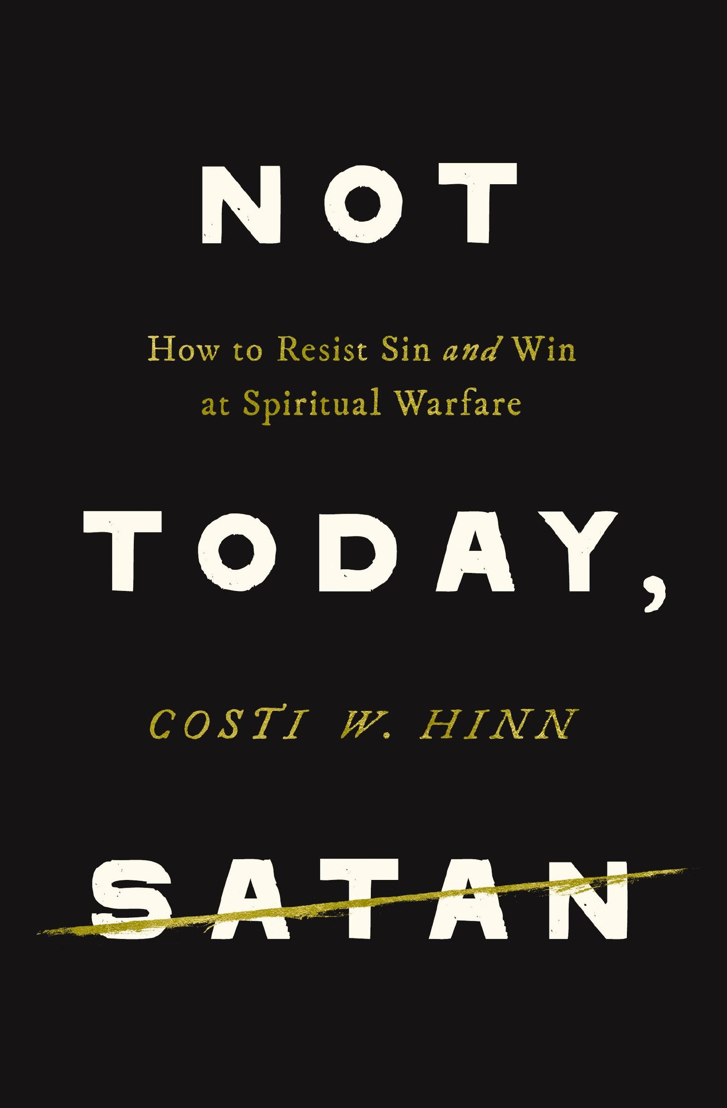 NOT TODAY  SATAN: HOW TO RESIST SIN AND WIN AT SPIRITUAL WARFARE
