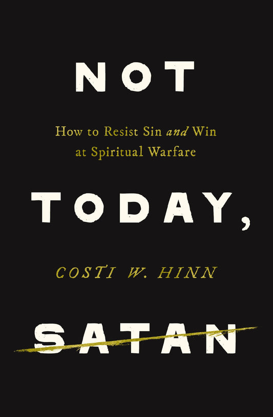 NOT TODAY  SATAN: HOW TO RESIST SIN AND WIN AT SPIRITUAL WARFARE
