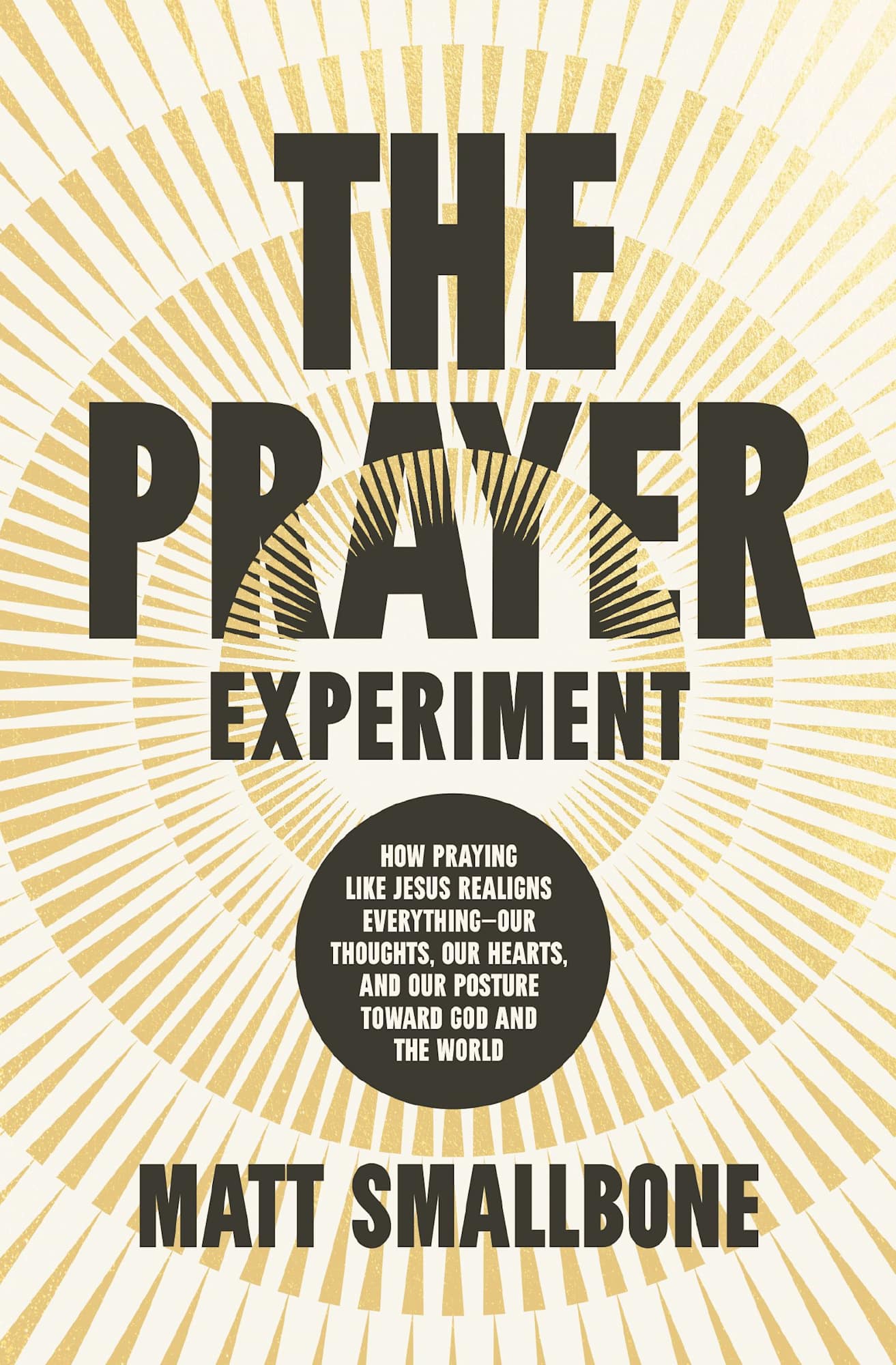 THE PRAYER EXPERIMENT: HOW PRAYING LIKE JESUS REALIGNS EVERYTHING - OUR THOUGHTS  OUR HEARTS  AND OUR POSTURE TOWARD GOD AND THE WORLD