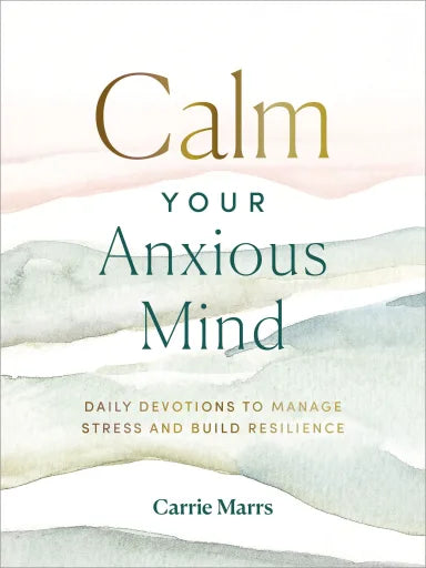 CALM YOUR ANXIOUS MIND: DAILY DEVOTIONS TO MANAGE STRESS AND BUILD RESILIENCE