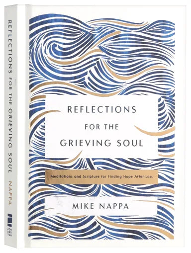 REFLECTIONS FOR THE GRIEVING SOUL: MEDITATIONS AND SCRIPTURE FOR FINDING HOPE AFTER LOSS