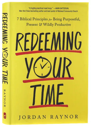 REDEEMING YOUR TIME: 7 BIBLICAL PRINCIPLES FOR BEING PURPOSEFUL  PRESENT  AND WILDLY PRODUCTIVE