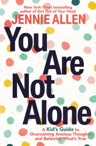 YOU ARE NOT ALONE: A KID'S GUIDE TO FIGHT ANXIOUS THOUGHTS AND BELIEVE WHAT'S TRUE