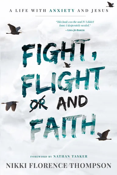 FIGHT  FLIGHT AND FAITH: A LIFE WITH ANXIETY AND JESUS