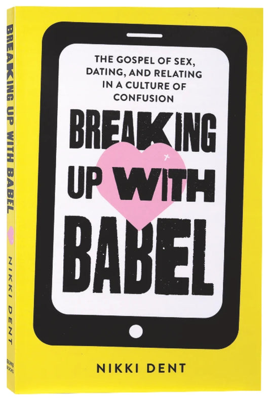 Breaking Up With Babel: The Gospel of Sex, Dating, and Relating in a Culture of Confusion