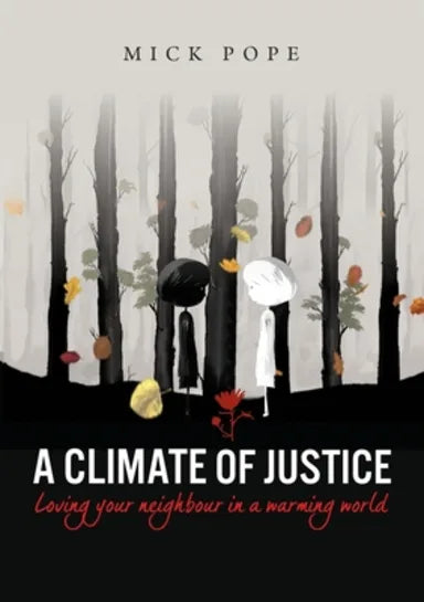A CLIMATE OF JUSTICE: LOVING YOUR NEIGHBOUR IN A WARMING WORLD
