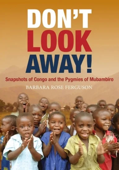 DON'T LOOK AWAY!: SNAPSHOTS OF CONGO AND THE PYGMIES OF MUBAMBIRO