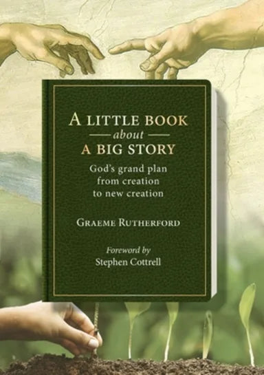 A LITTLE BOOK ABOUT A BIG STORY: GODS GRAND PLAN FROM CREATION TO NEW CREATION