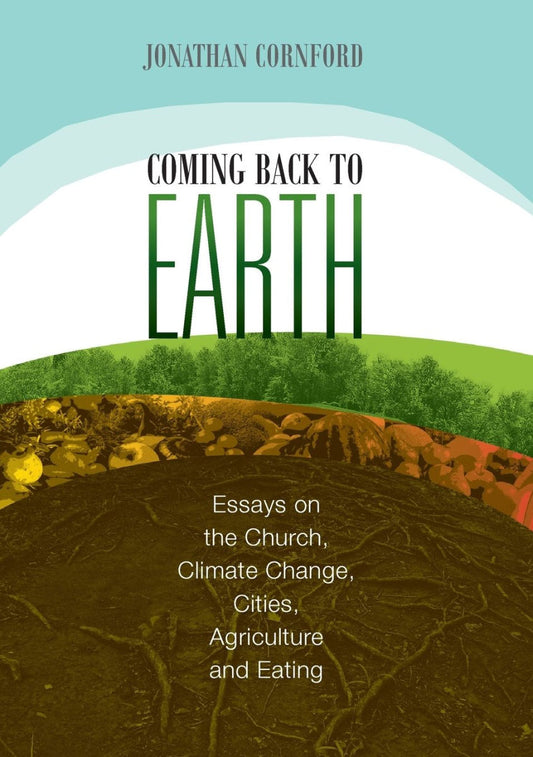 COMING BACK TO EARTH (2ND EDITION): ESSAYS ON THE CHURCH  CLIMATE CHANGE  CITIES  AGRICULTURE AND EATING