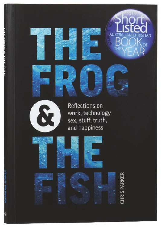 FROG AND THE FISH THE: REFLECTIONS ON WORK SEX TECHNOLOGY STUFF TRUTH AND HAPPINESS