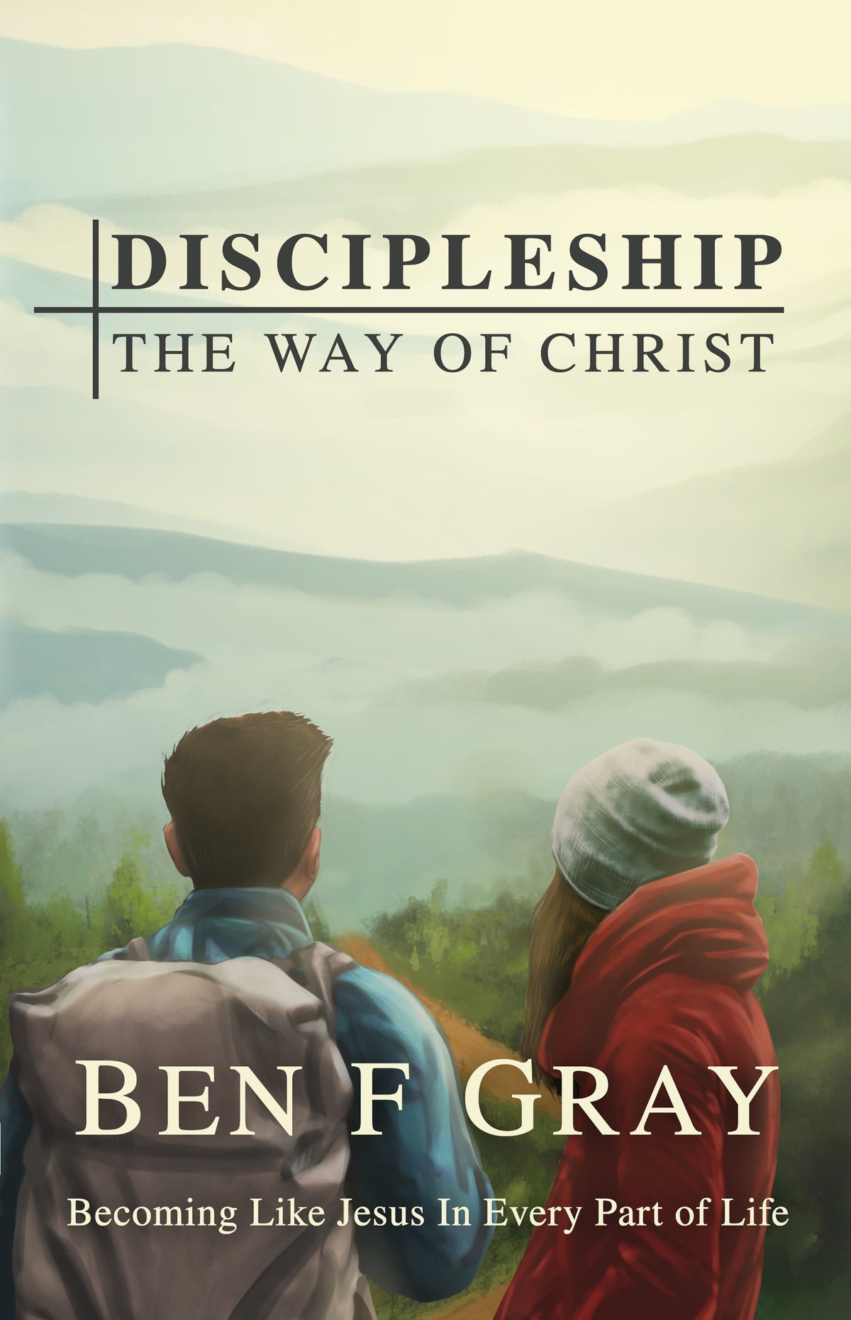 DISCIPLESHIP THE WAY OF CHRIST: BECOMING LIKE JESUS IN EVERY PART OF LIFE