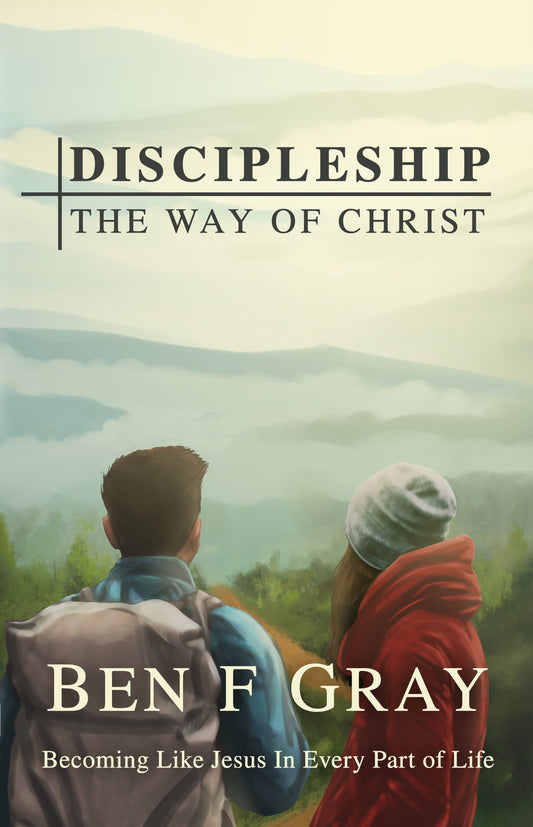 DISCIPLESHIP THE WAY OF CHRIST: BECOMING LIKE JESUS IN EVERY PART OF LIFE